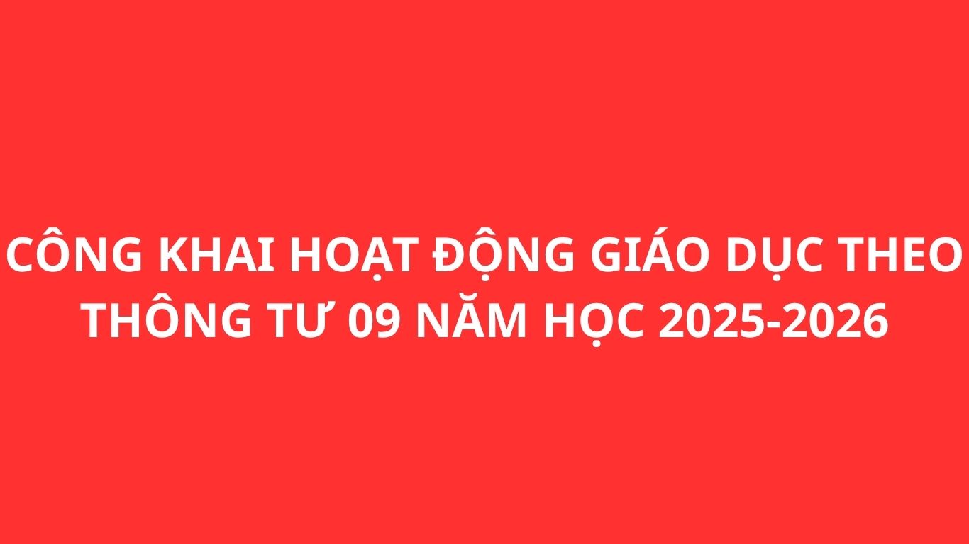 CÔNG KHAI HOẠT ĐỘNG GIÁO DỤC THEO THÔNG TƯ 09 NĂM HỌC 2025-2026